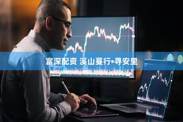 富深配资 溪山蔓行•寻安里