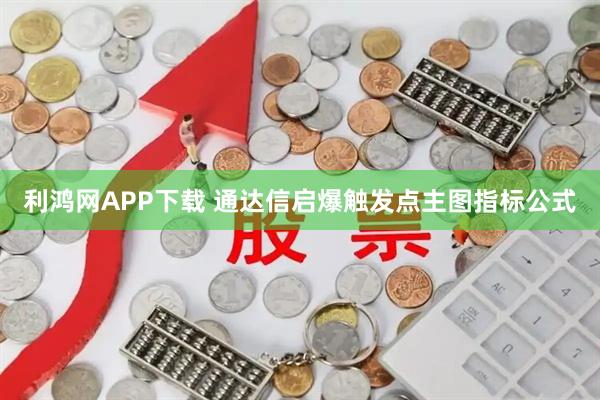 利鸿网APP下载 通达信启爆触发点主图指标公式